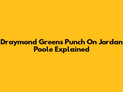 Draymond Green's Punch On Jordan Poole Explained