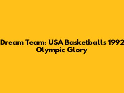 Dream Team: USA Basketball's 1992 Olympic Glory