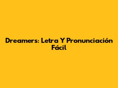 Dreamers: Letra Y Pronunciación Fácil