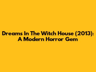Dreams In The Witch House (2013): A Modern Horror Gem