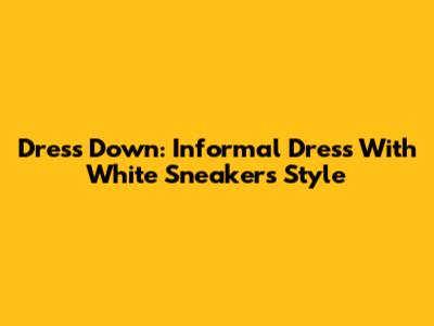 Dress Down: Informal Dress With White Sneakers Style
