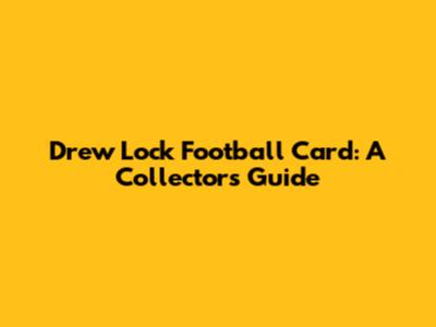 Drew Lock Football Card: A Collector's Guide