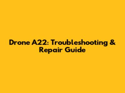 Drone A22: Troubleshooting & Repair Guide