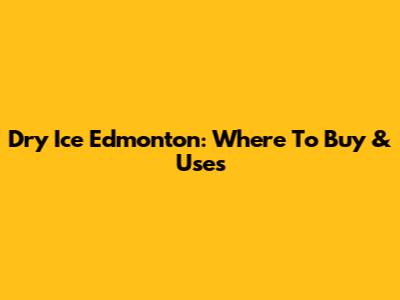 Dry Ice Edmonton: Where To Buy & Uses