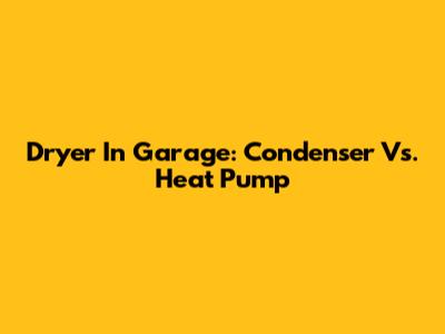 Dryer In Garage: Condenser Vs. Heat Pump