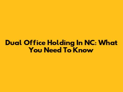 Dual Office Holding In NC: What You Need To Know
