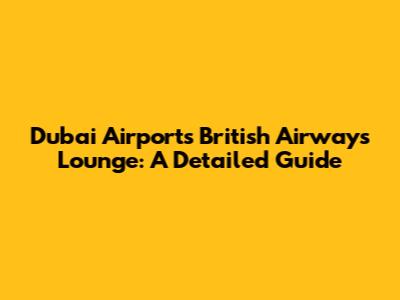 Dubai Airport's British Airways Lounge: A Detailed Guide