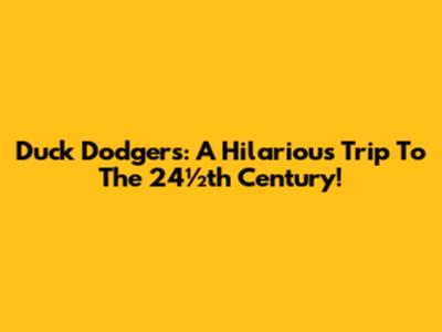 Duck Dodgers: A Hilarious Trip To The 24½th Century!