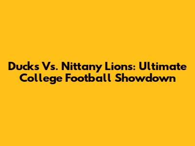 Ducks Vs. Nittany Lions: Ultimate College Football Showdown