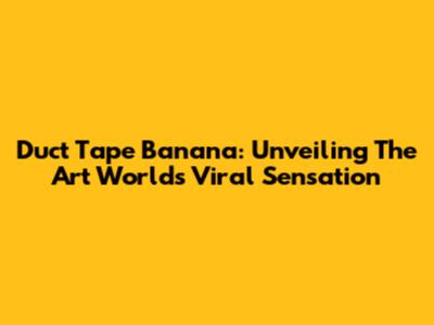 Duct Tape Banana: Unveiling The Art World's Viral Sensation