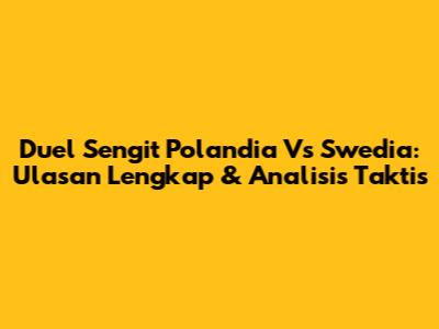 Duel Sengit Polandia Vs Swedia: Ulasan Lengkap & Analisis Taktis