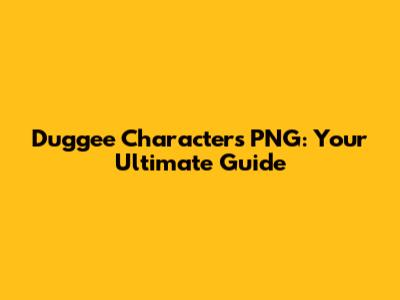 Duggee Characters PNG: Your Ultimate Guide