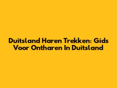 Duitsland Haren Trekken: Gids Voor Ontharen In Duitsland
