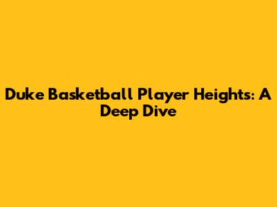 Duke Basketball Player Heights: A Deep Dive