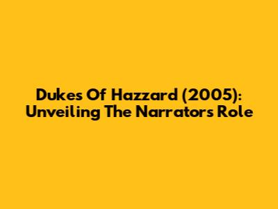 Dukes Of Hazzard (2005): Unveiling The Narrator's Role