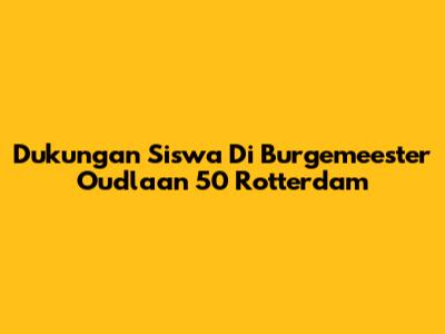 Dukungan Siswa Di Burgemeester Oudlaan 50 Rotterdam