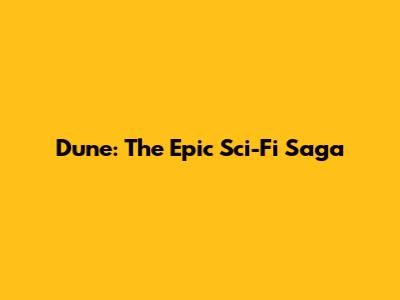 Dune: The Epic Sci-Fi Saga