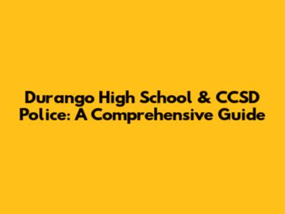 Durango High School & CCSD Police: A Comprehensive Guide
