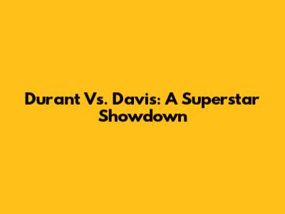 Durant Vs. Davis: A Superstar Showdown