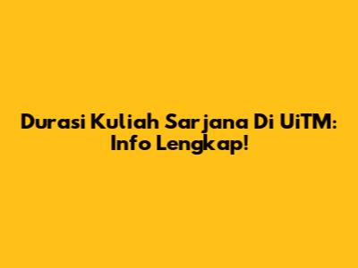 Durasi Kuliah Sarjana Di UiTM: Info Lengkap!