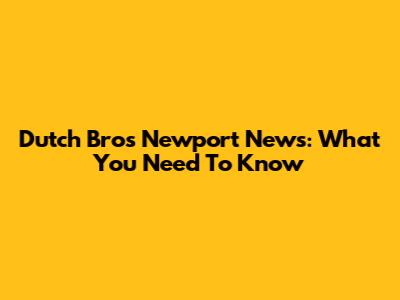 Dutch Bros Newport News: What You Need To Know