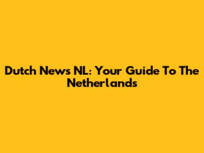 Dutch News NL: Your Guide To The Netherlands
