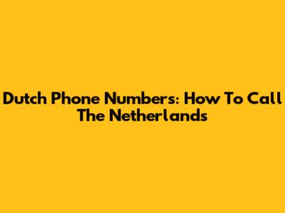 Dutch Phone Numbers: How To Call The Netherlands