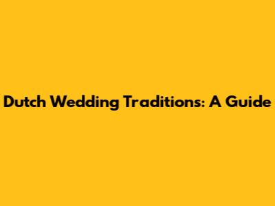 Dutch Wedding Traditions: A Guide