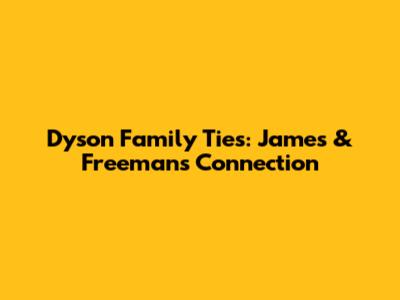 Dyson Family Ties: James & Freeman's Connection