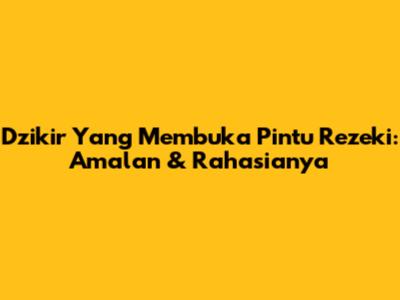 Dzikir Yang Membuka Pintu Rezeki: Amalan & Rahasianya