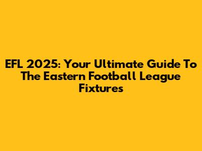 EFL 2025: Your Ultimate Guide To The Eastern Football League Fixtures