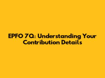 EPFO 7Q: Understanding Your Contribution Details