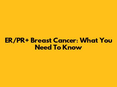 ER/PR+ Breast Cancer: What You Need To Know