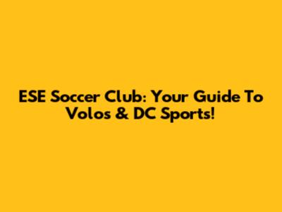 ESE Soccer Club: Your Guide To Volos & DC Sports!