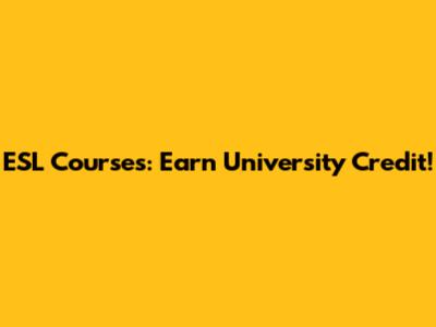 ESL Courses: Earn University Credit!