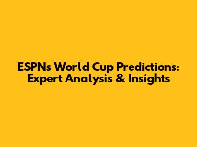 ESPN's World Cup Predictions: Expert Analysis & Insights