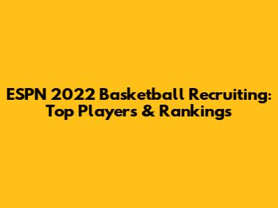ESPN 2022 Basketball Recruiting: Top Players & Rankings