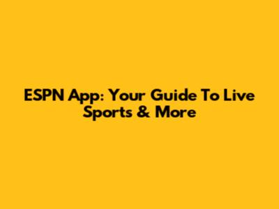 ESPN App: Your Guide To Live Sports & More