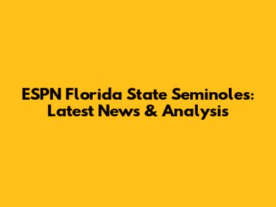 ESPN Florida State Seminoles: Latest News & Analysis