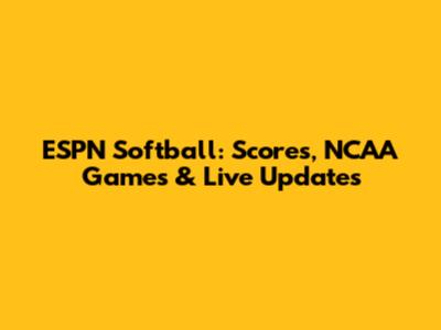 ESPN Softball: Scores, NCAA Games & Live Updates