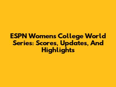 ESPN Women's College World Series: Scores, Updates, And Highlights