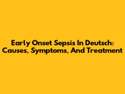 Early Onset Sepsis In Deutsch: Causes, Symptoms, And Treatment