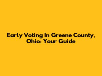 Early Voting In Greene County, Ohio: Your Guide