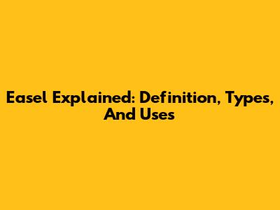 Easel Explained: Definition, Types, And Uses