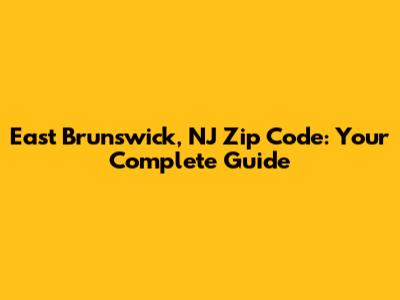 East Brunswick, NJ Zip Code: Your Complete Guide