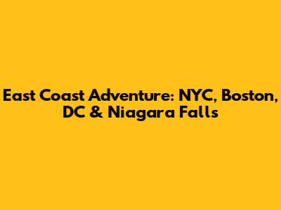 East Coast Adventure: NYC, Boston, DC & Niagara Falls