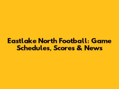 Eastlake North Football: Game Schedules, Scores & News