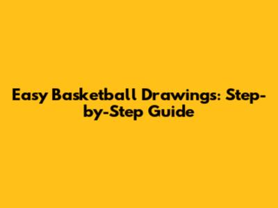 Easy Basketball Drawings: Step-by-Step Guide
