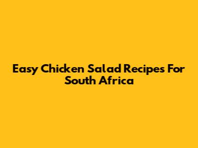 Easy Chicken Salad Recipes For South Africa