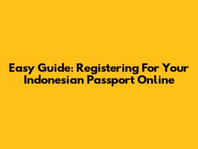 Easy Guide: Registering For Your Indonesian Passport Online